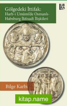 Gölgedeki İttifak: Harb-i Umûmî’de Osmanlı-Habsburg İktisadi İlişkileri
