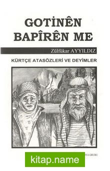 Gotinen Bapiren Me (Kürtçe Atasözleri ve Deyimler)