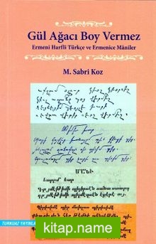 Gül Ağacı Boy Vermez Ermeni Harfli Türkçe ve Ermenice Maniler