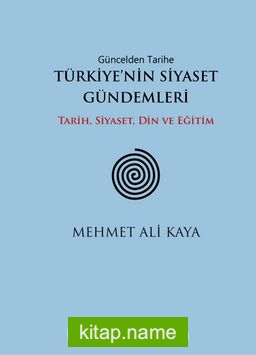 Güncelden Tarihe Türkiye’nin Siyaset Gündemleri  Tarih, Siyaset, Din ve Eğitim