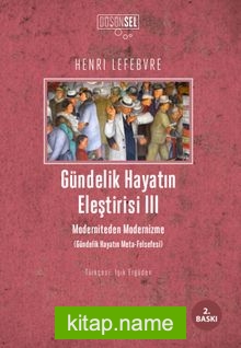 Gündelik Hayatın Eleştirisi III Moderniteden Modernizme (Gündelik Hayatın Meta-Felsefesi)