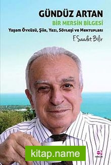 Gündüz Artan Bir Mersin Bilgesi Yaşam Öyküsü, Şiir, Yazı, Söyleşi ve Mektupları