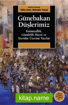 Günebakan Düşlerimiz  Kamusallık, Gündelik Hayat ve Tecrübe Üzerine Yazılar (Meral Özbek’e Armağan II)