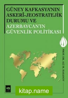 Güney Kafkasya’nın Askeri – Jeostratejik Durumu ve Azerbaycan’ın Güvenlik Politikası