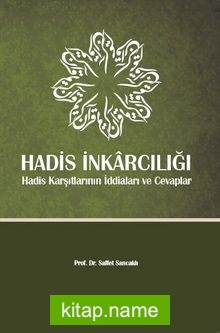 Hadis İnkarcılığı  Hadis Karşıtlarının İddiaları ve Cevaplar