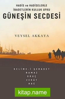 Hadis ve Hadiselerle İbadetlerin Kulluk Ufku Güneşin Secdesi