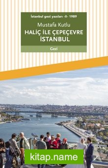 Haliç ile Çepeçevre İstanbul / İstanbul Gezi Yazıları 2 (1989)