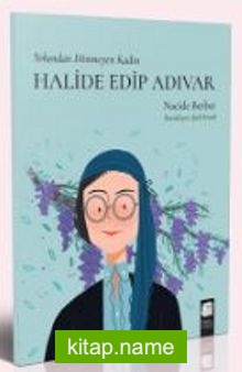 Halide Edip Adıvar – Yolundan Dönmeyen Kadın
