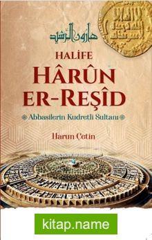 Halife Harun er-Reşid Abbasilerin Kudretli Sultanı