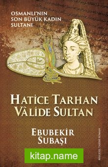 Hatice Tarhan Valide Sultan  Osmanlı’nın Son Büyük Kadın Sultanı