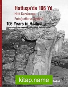 Hattuşa’da 106 Yıl Hitit Kazılarının Fotoğraflarla Öyküsü