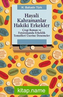 Hayali Kahramanlar Hakiki Erkekler Çizgi Roman ve Fotoromanda Erkeklik Temsilleri Üzerine Denemeler