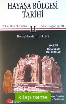 Hayaşa Bölgesi Tarihi -II / Romalılardan Türklere Yukarı Ülke / Erzincan