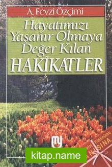Hayatımızı Yaşanır Olmaya Değer Kılan Hakikatler