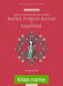 Hayırsever Bir Osmanlı Valide Sultanı Hatice Turhan Sultan ve Vakfiyesi