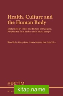 Health, Culture and The Human Body  Epidemiology, Ethics and History of Medicine, Perspectives FromTurkey and Central Europe