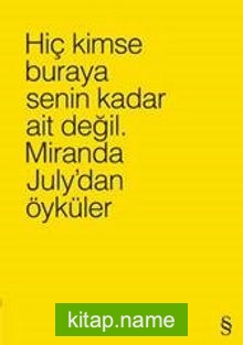 Hiç Kimse Buraya Senin Kadar Ait Değil (Sarı) Miranda July’dan Öyküler