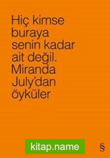 Hiç Kimse Buraya Senin Kadar Ait Değil (Turuncu)  Miranda July’dan Öyküler