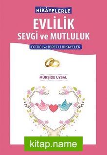 Hikayelerle Evlilik Sevgi ve Mutluluk Eğitici ve İbretli Hikayeler