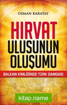 Hırvat Ulusunun Oluşumu Balkan Kimliğinde Türk Damgası