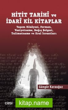 Hitit Tarihi ve İdari Kil Kitaplar Yaşam Hikayesi, Ferman, Vasiyetname, Bağış Belgesi, Talimatname ve Kral İcraatları