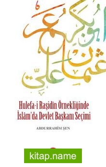 Hulefa-i Raşidin Örnekliğinde İslam’da Devlet Başkanı Seçimi