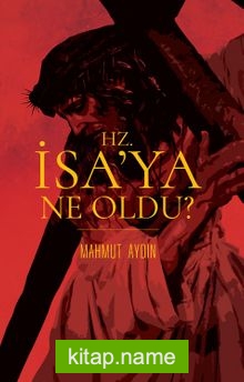 Hz. İsa’ya Ne Oldu?