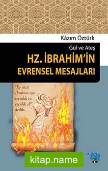 Hz.İbrahim’in Evrensel Mesajları Gül ve Ateş