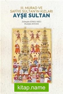 III. Murad ve Safiye Sultan’ın Kızları Ayşe Sultan