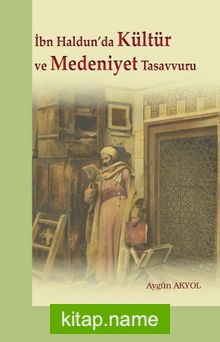 İbn Haldun’da Kültür ve Medeniyet Tasavvuru