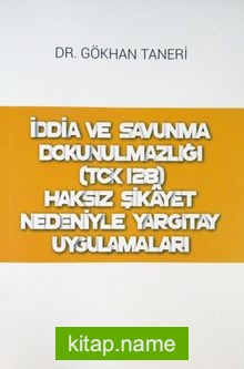 İddia ve Savunma Dokunulmazlığı (TCK 128) Haksız Şikayet Nedeniyle Yargıtay Uygulamaları