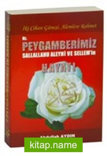 İki Cihan Güneşi, Alemlere Rahmet Hz. Peygamberimiz(s.a.v.)’in Hayatı