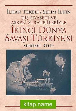 İkinci Dünya Savaşı Türkiye’si 1. Cilt Dış Siyaseti ve Askeri Stratejileriyle