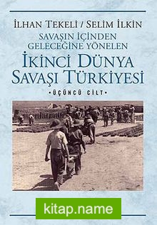 İkinci Dünya Savaşı Türkiye’si 3. Cilt Savaşın İçinden Geleceğine Yönelen