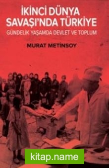 İkinci Dünya Savaşında Türkiye Gündelik Yaşam Devlet ve Toplum