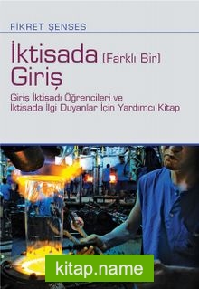 İktisada (Farklı Bir) Giriş  Giriş İktisadı Öğrencileri ve İktisada İlgi Duyanlar İçin Yardımcı Kitap