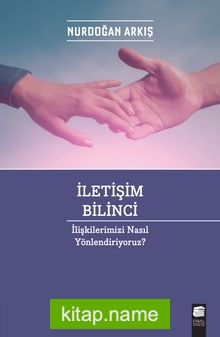 İletişim Bilinci İlişkilerimizi Nasıl Yönlendiriyoruz?