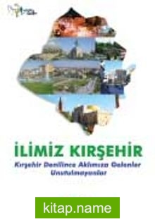 İlimiz Kırşehir Kırşehir Denilince Aklımıza Gelenler Unutulmayanlar