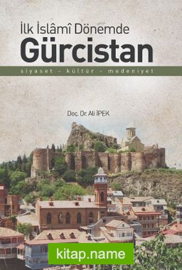 İlk İslami Dönemde Gürcistan  Siyaset – Kültür – Medeniyet