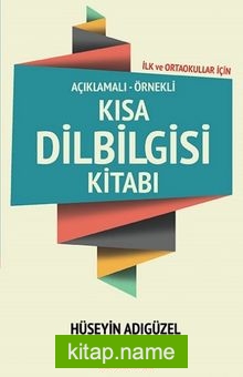 İlk ve Ortaokullar İçin Açıklamalı-Örnekli Kısa Dilbilgisi Kitabı