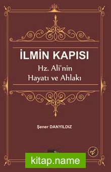 İlmin Kapısı Hz. Ali’nin Hayatı ve Ahlakı