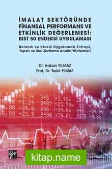 İmalat Sektöründe Finansal Performans ve Etkinlik Değerlemesi BIST 50 Endeksi Uygulaması Bulanık ve Klasik Uygulamalı Entropi, Topsis ve Veri Zarflama Analizi Yöntemleri