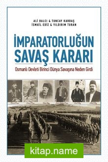 İmparatorluğun Savaş Kararı Osmanlı Devleti Birinci Dünya Savaşına Neden Girdi
