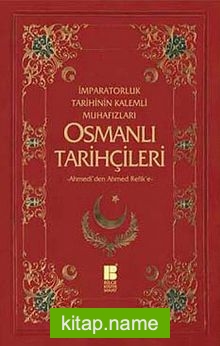 İmparatorluk Tarihinin Kalemli Muhafızları Osmanlı Tarihçileri Ahmedi’den Ahmed Refik’e