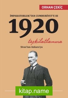 İmparatorluk’tan Cumhuriyet’e III 1920  Teşkilatlanma Sivas’tan Ankara’ya