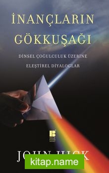 İnançların Gökkuşağı   Dinsel Çoğulculuk Üzerine Eleştirel Diyaloglar