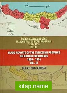 İngiliz Belgelerine Göre Trabzon Vilayeti Ticari Raporları Cilt III (1830-1914)