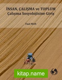 İnsan, Çalışma Ve Toplum Çalışma Sosyolojisine Giriş