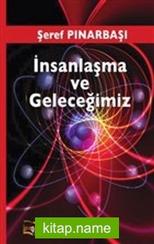 İnsanlaşma ve Geleceğimiz