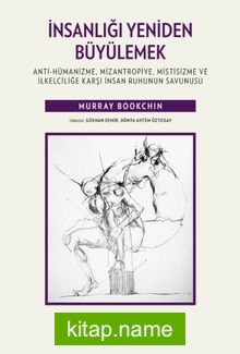 İnsanlığı Yeniden Büyülemek: Anti-Hümanizme, Mizantropiye, Mistisizme ve İlkelciliğe Karşı İnsan Ruhunun Savunusu